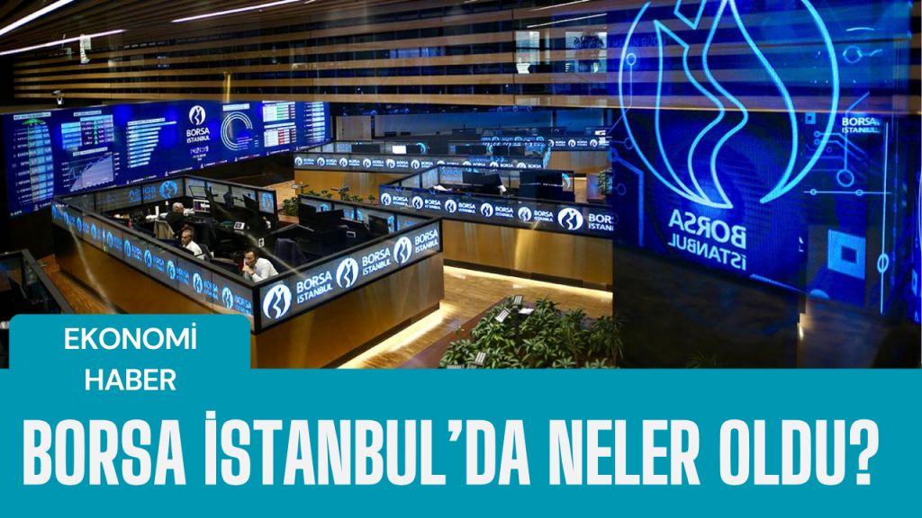 Borsa İstanbul Son Gelişmeler Ne Yönde?