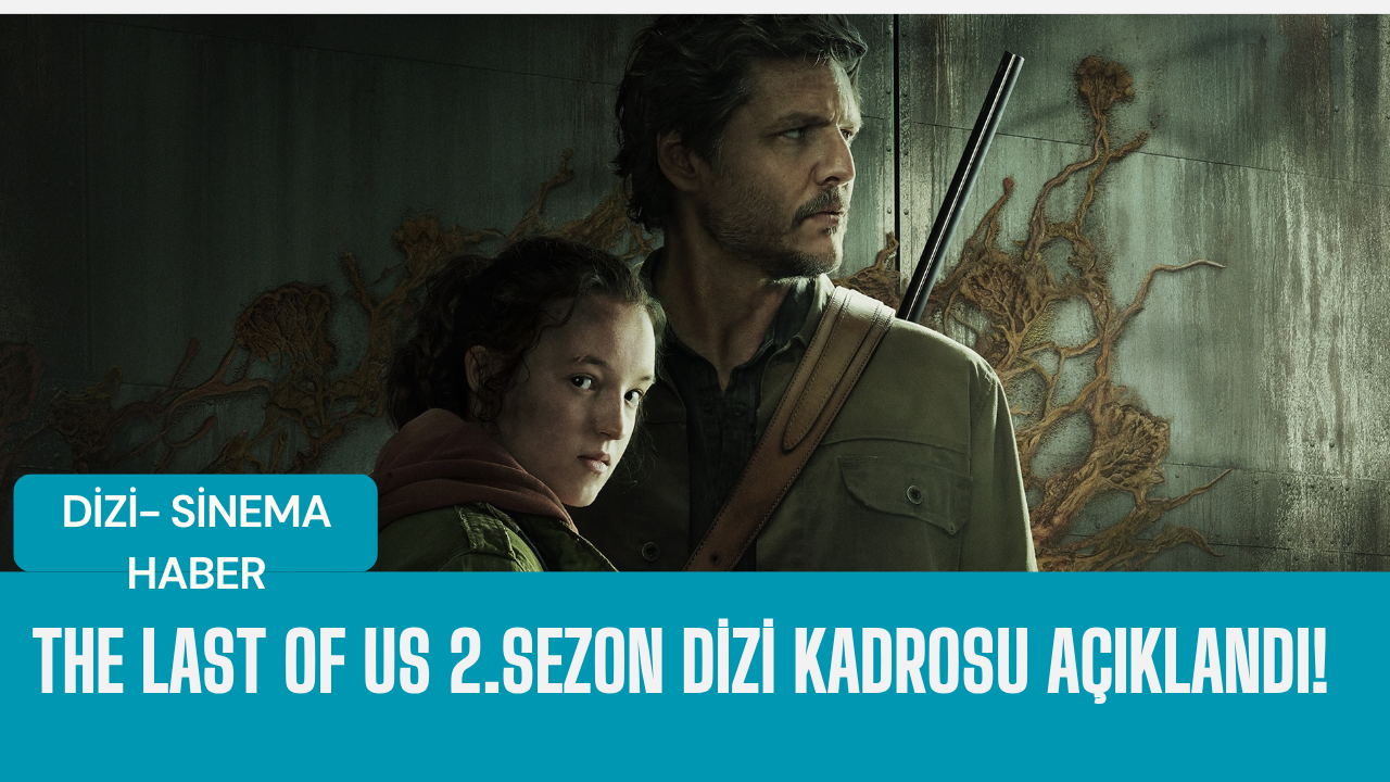 The Last of Us” Dizisinden Yeni Sezon Heyecanı: 2025’te Ekranlarda