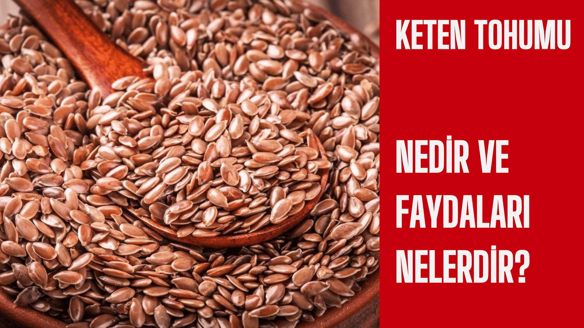 Keten Tohumu Nedir ve Faydaları Nelerdir?